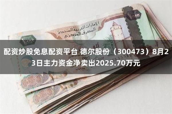 配资炒股免息配资平台 德尔股份（300473）8月23日主力