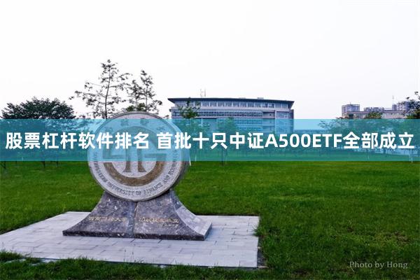 股票杠杆软件排名 首批十只中证A500ETF全部成立