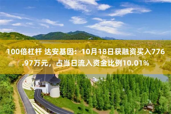 100倍杠杆 达安基因：10月18日获融资买入776.97万