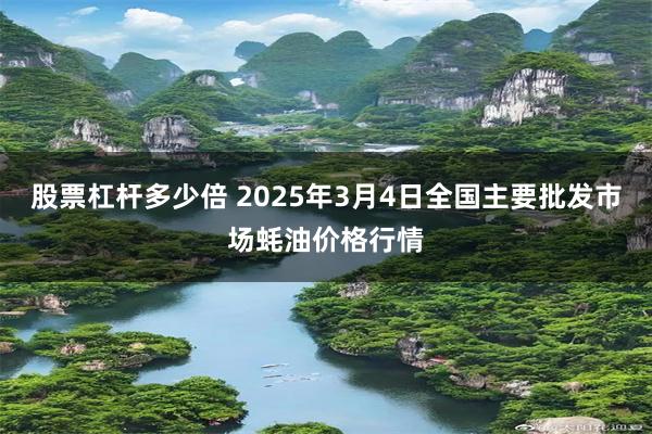 股票杠杆多少倍 2025年3月4日全国主要批发市场蚝油价格行